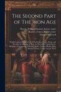 The Second Part of The Iron Age: Which Contayneth the Death of Penthesilea, P[aris], Priam, and Hecuba; the Burning of Troy; the Death[s] of Agamemnon