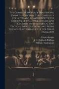 The Complete Works of Shakespeare, From the Original Text: Carefully Collated and Compared With the Editions of Halliwell, Knight, and Colloer: With H