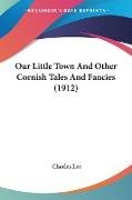 Our Little Town And Other Cornish Tales And Fancies (1912)