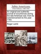 An Original and Authentic Journal of Occurrences During the Late American War, from Its Commencement to the Year 1783