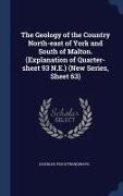 The Geology of the Country North-East of York and South of Malton. (Explanation of Quarter-Sheet 93 N.E.) (New Series, Sheet 63)