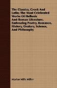 The Classics, Greek And Latin; The Most Celebrated Works Of Hellenic And Roman Literature, Embracing Poetry, Romance, History, Oratory, Science, And Philosophy