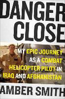 Danger Close: One Woman's Epic Journey as a Combat Helicopter Pilot in Iraq and Afghanistan