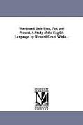 Words and Their Uses, Past and Present. a Study of the English Language. by Richard Grant White