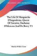 The Life Of Marguerite D'Angouleme, Queen Of Navarre, Duchesse D'Alencon And De Berry V1