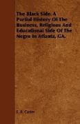 The Black Side. a Partial History of the Business, Religious and Educational Side of the Negro in Atlanta, Ga