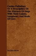 Canine Pathology or a Description of the Diseases of Dogs with Their Causes, Symptoms, and Mode of Cure