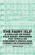 The Fairy Isle' a Garland of Manx Folk Songs Arranged for Female or Children's Voices and Strings or Pianoforte