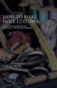 How To Make Doll Clothes - A Book For Daughters, Mothers And Grandmothers