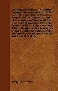 Cartridge Manufacture - A Treatise Covering the Manufacture of Rifle Cartridge Cases, Bullets, Powders, Primers and Cartridge Clips, and the Designing