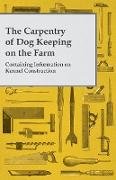 The Carpentry of Dog Keeping on the Farm - Containing Information on Kennel Construction