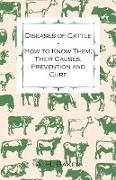 Diseases of Cattle - How to Know Them; Their Causes, Prevention and Cure - Containing Extracts from Livestock for the Farmer and Stock Owner