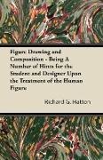 Figure Drawing and Composition - Being a Number of Hints for the Student and Designer Upon the Treatment of the Human Figure