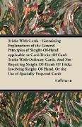 Tricks With Cards - Containing Explanations of the General Principles of Sleight-Of-Hand applicable to Card-Tricks; Of Card-Tricks With Ordinary Cards, And Not Requiring Sleight-Of-Hand; Of Tricks Involving Sleight-Of-Hand, Or the Use of Specially-Prepare