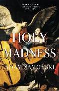 Holy Madness: Romantics, Patriots And Revolutionaries 1776-1871