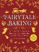 Fairytale Baking: Delicious Treats Inspired by Hansel & Gretel, Snow White, and Other Classic Stories