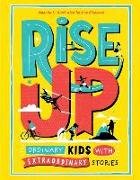 Rise Up: Ordinary Kids with Extraordinary Stories