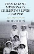 Protestant Missionary Children's Lives, C.1870-1950