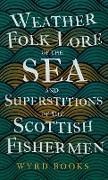 Weather Folk-Lore of the Sea and Superstitions of the Scottish Fishermen