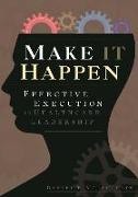 Make It Happen: Effective Execution in Healthcare Leadership