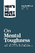 HBR's 10 Must Reads on Mental Toughness (with bonus interview 'Post-Traumatic Growth and Building Resilience' with Martin Seligman) (HBR's 10 Must Reads)