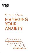 Managing Your Anxiety (HBR Emotional Intelligence Series)