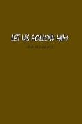 Let Us Follow Him