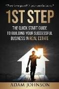 1st Step: The Quick Start Guide to Building Your Successful Business in Real Estate