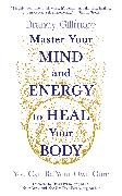 Master Your Mind and Energy to Heal Your Body