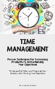 Time Management: Proven Techniques For Increasing Productivity And Achieving Your Objectives (Techniques For Effectively Organizing You