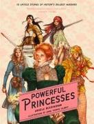 Powerful Princesses: 10 Untold Stories of History's Boldest Heroines