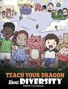 Teach Your Dragon About Diversity: Train Your Dragon To Respect Diversity. A Cute Children Story To Teach Kids About Diversity and Differences