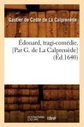 Édouard, Tragi-Comédie. [par G. de la Calprenède] (Éd.1640)