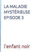 La Maladie Mystérieuse Episode 3