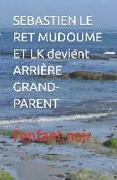 SEBASTIEN LE RET MUDOUME ET LK devient ARRIÈRE GRAND-PARENT