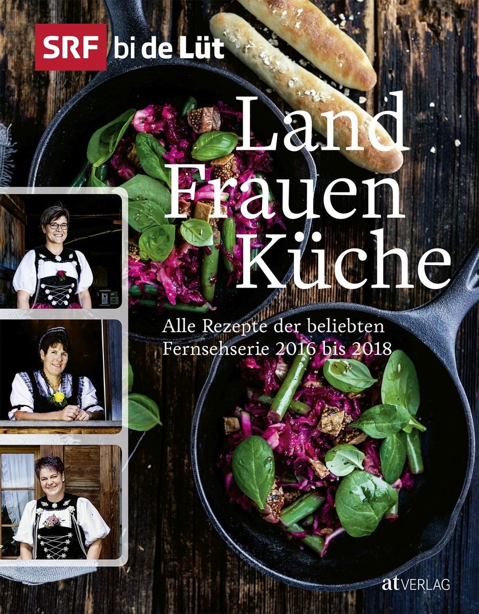 SRF bi de Lüt - Landfrauenküche - Alle Rezepte der beliebten Fernsehserie 2016 bis 2018