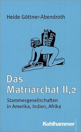 Stammesgesellschaften in Amerika, Indien, Afrika - Das Matriarchat