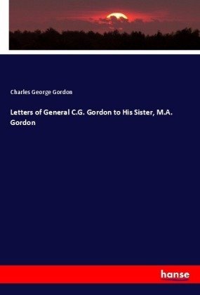 Letters of General C.G. Gordon to His Sister, M.A. Gordon