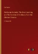 Confucian Analects: The Great Learning, and The Doctrine of the Mean; From the Chinese Classics