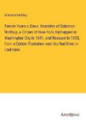 Twelve Years a Slave. Narrative of Solomon Northup, a Citizen of New-York, Kidnapped in Washington City in 1841, and Rescued in 1853, from a Cotton Plantation near the Red River in Louisiana