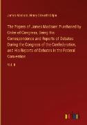 The Papers of James Madison: Purchased by Order of Congress, Being His Correspondence and Reports of Debates During the Congress of the Confederation, and His Reports of Debates in the Federal Convention