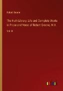 The Huth Library. Life and Complete Works in Prose and Verse of Robert Greene, M.A