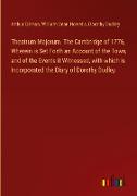 Theatrum Majorum. The Cambridge of 1776, Wherein is Set Forth an Account of the Town, and of the Events it Witnessed, with which is Incorporated the Diary of Dorothy Dudley