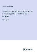 Letters to His Son, Complete; On the Fine Art of Becoming a Man of the World and a Gentleman