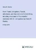 How I Found Livingstone; Travels, adventures, and discoveres in Central Africa, including an account of four months' residence with Dr. Livingstone, by Henry M. Stanley