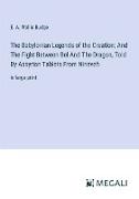 The Babylonian Legends of the Creation; And The Fight Between Bel And The Dragon, Told By Assyrian Tablets From Nineveh