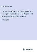 The Babylonian Legends of the Creation; And The Fight Between Bel And The Dragon, Told By Assyrian Tablets From Nineveh