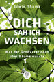 Dich sah ich wachsen