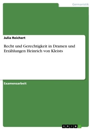 Recht und Gerechtigkeit in Dramen und Erzählungen Heinrich von Kleists