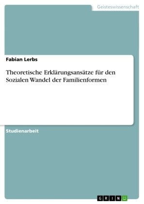 Theoretische Erklärungsansätze für den Sozialen Wandel der Familienformen